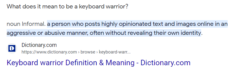 Definition -- what is a keyboard warrior? A person who posts highly opinionated text and images online in an aggressive or abusive manner, often without revealing their own identity